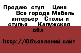 Продаю  стул  › Цена ­ 4 000 - Все города Мебель, интерьер » Столы и стулья   . Калужская обл.